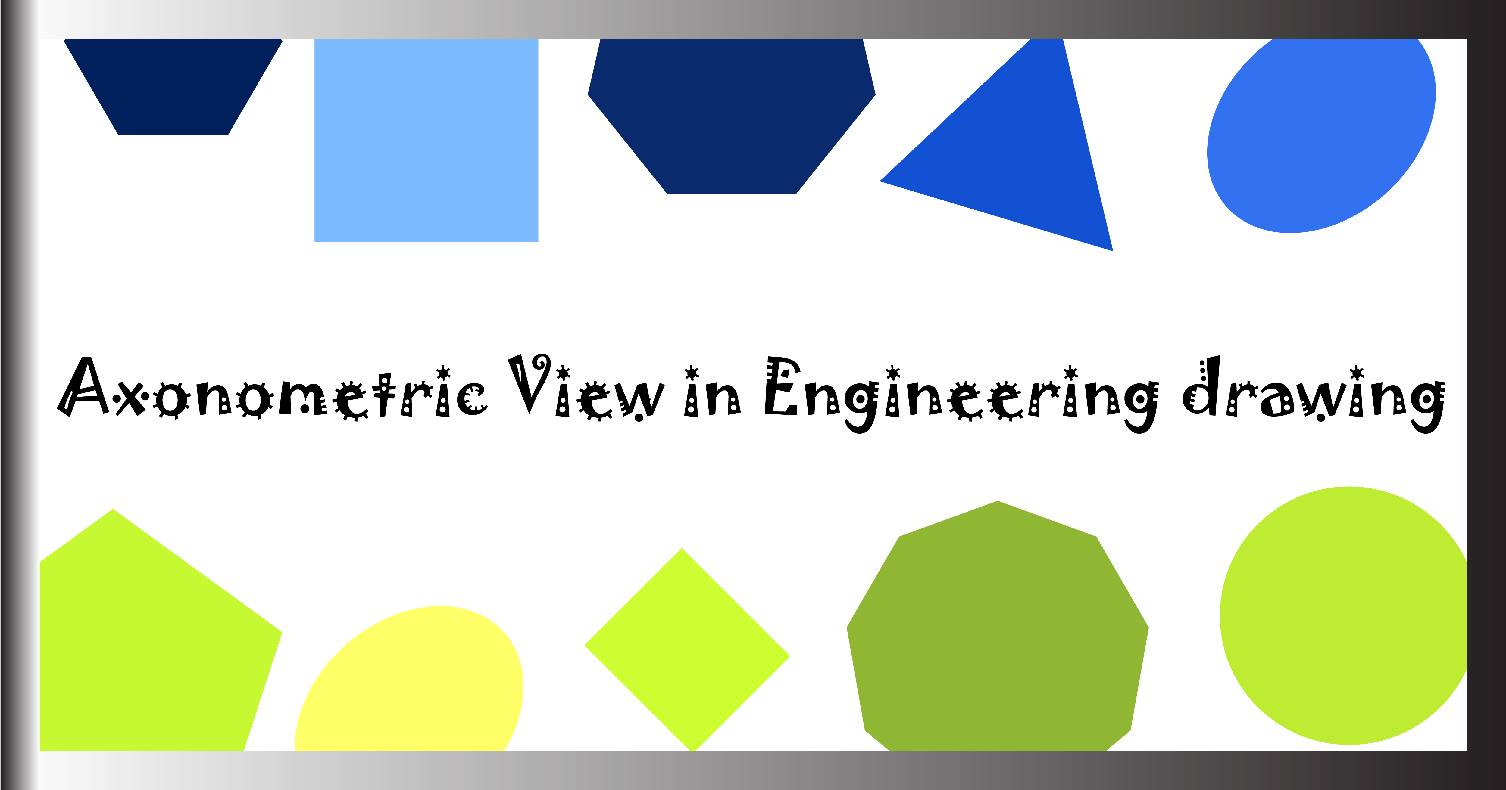 Axonometric View in Engineering drawing